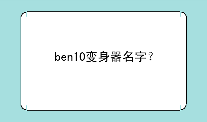 ben10变身器名字？