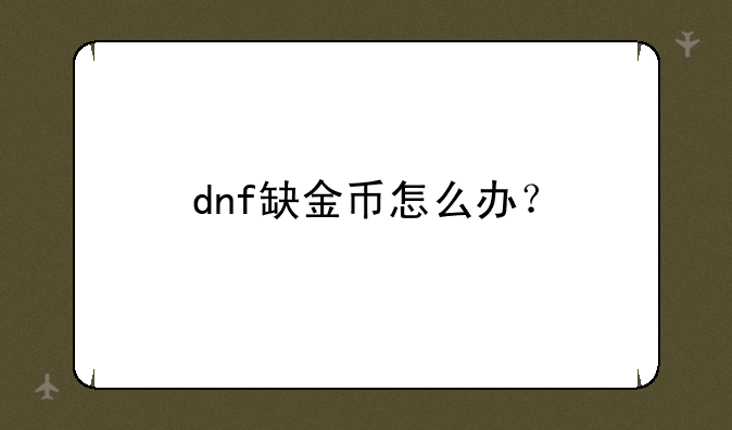 dnf缺金币怎么办？