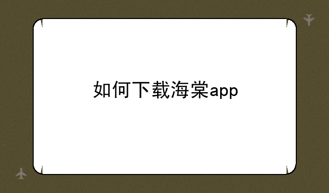 如何下载海棠app