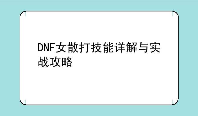 DNF女散打技能详解与实战攻略