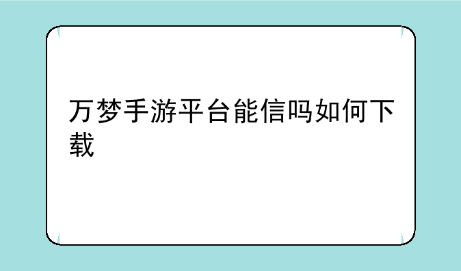 万梦手游平台能信吗如何下载