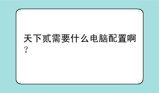 天下贰需要什么电脑配置啊？