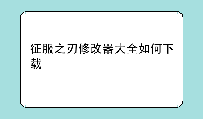 征服之刃修改器大全如何下载