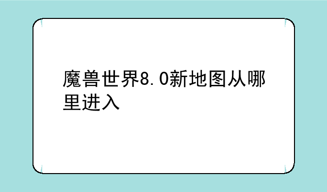 魔兽世界8.0新地图从哪里进入