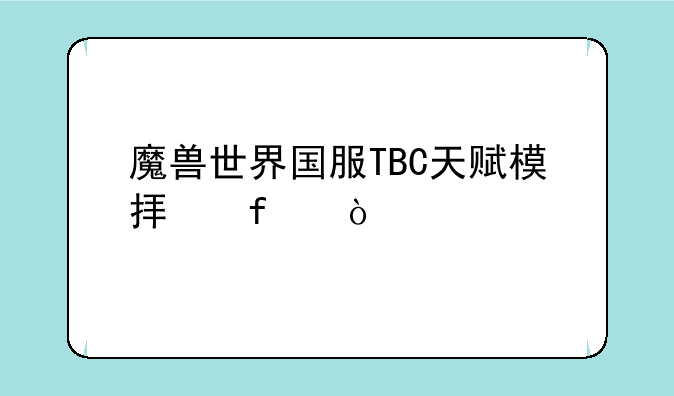 魔兽世界国服TBC天赋模拟器？