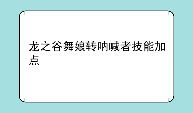 龙之谷舞娘转呐喊者技能加点