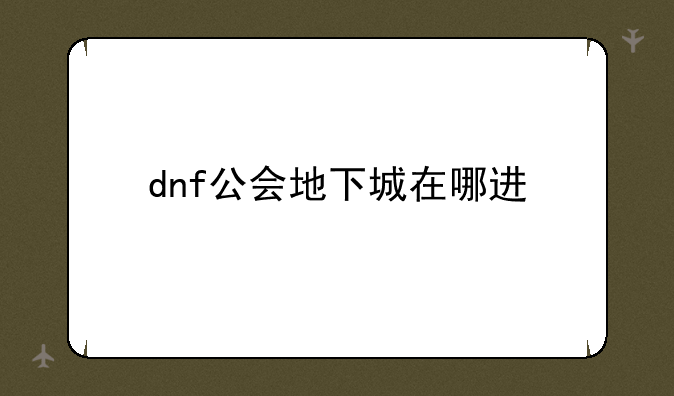 dnf公会地下城在哪进