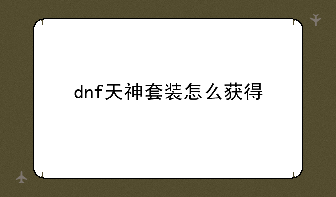 dnf天神套装怎么获得