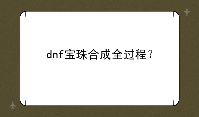 dnf宝珠合成全过程？