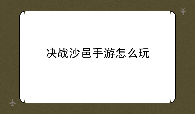 决战沙邑手游怎么玩