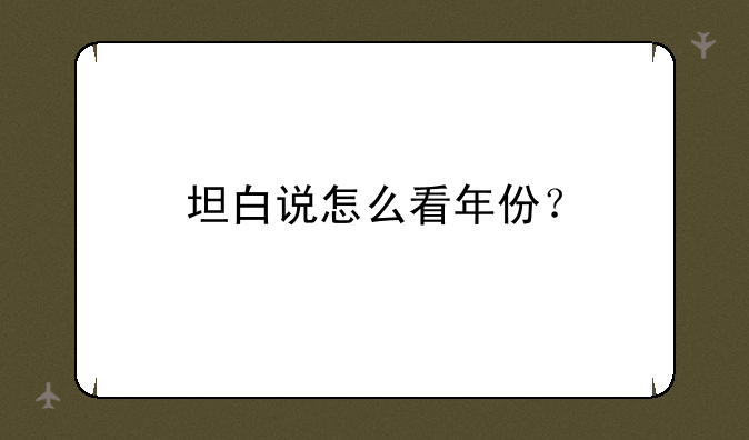 坦白说怎么看年份？