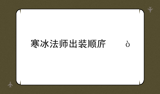 寒冰法师出装顺序？