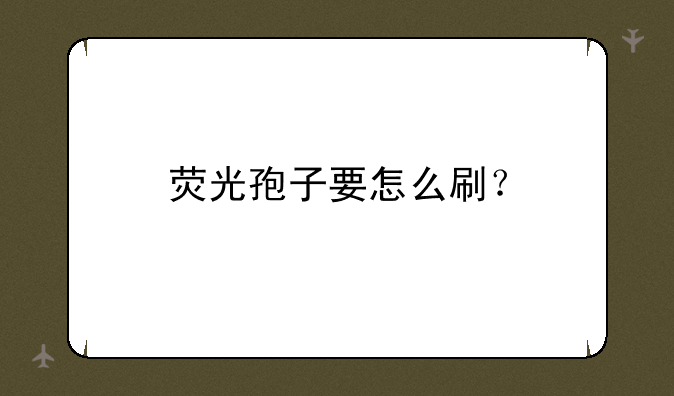 荧光孢子要怎么刷？