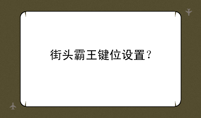 街头霸王键位设置？