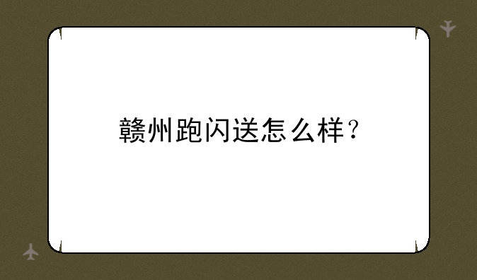 赣州跑闪送怎么样？