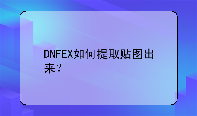 DNFEX如何提取贴图出来？