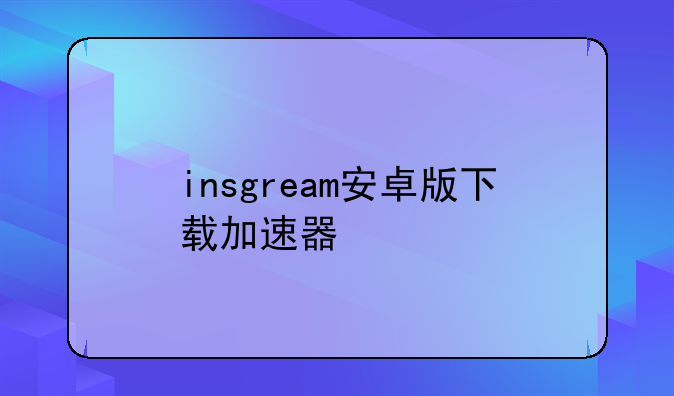 insgream安卓版下载加速器