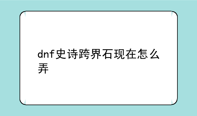 dnf史诗跨界石现在怎么弄