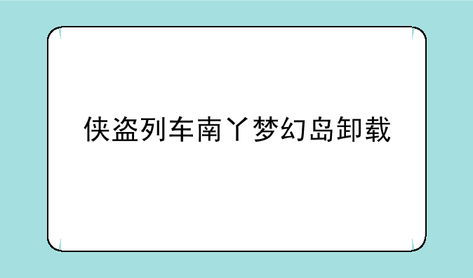 侠盗列车南丫梦幻岛卸载