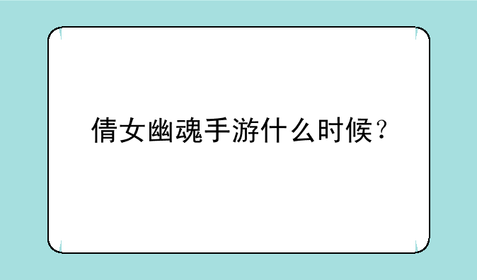 倩女幽魂手游什么时候？