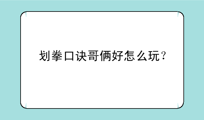 划拳口诀哥俩好怎么玩？