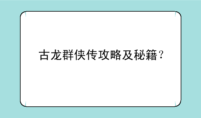 古龙群侠传攻略及秘籍？