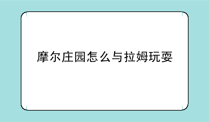 摩尔庄园怎么与拉姆玩耍