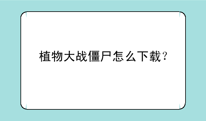 植物大战僵尸怎么下载？