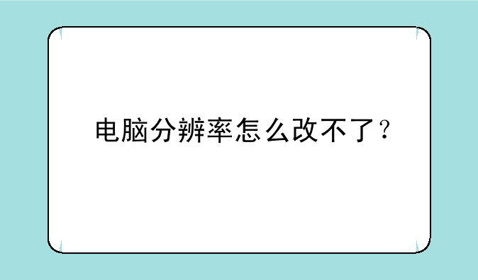 电脑分辨率怎么改不了？