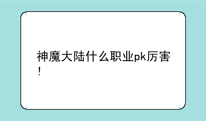 神魔大陆什么职业pk厉害!