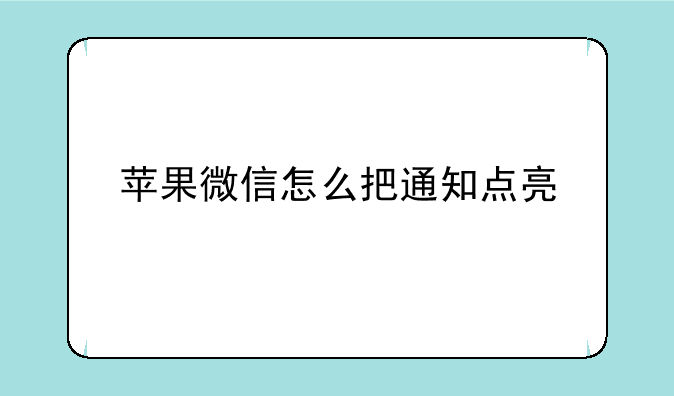 苹果微信怎么把通知点亮