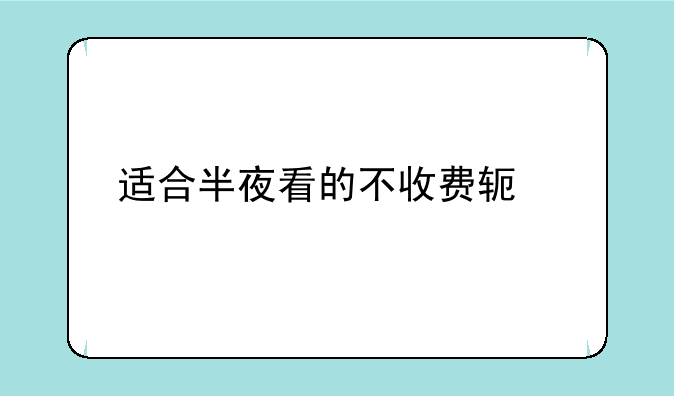 适合半夜看的不收费软件