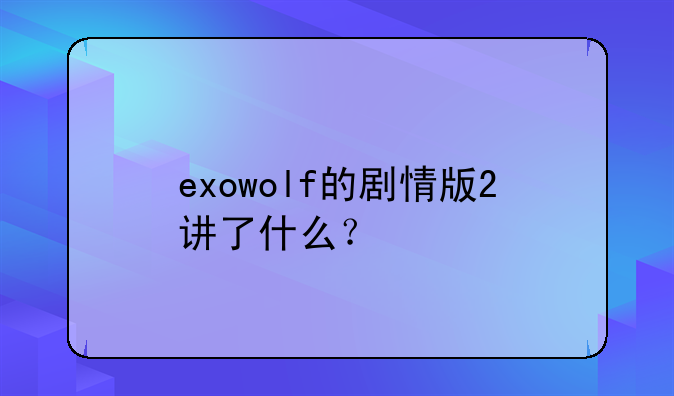 exowolf的剧情版2讲了什么？