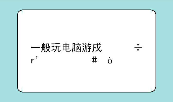 一般玩电脑游戏都有什么？