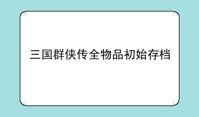 三国群侠传全物品初始存档