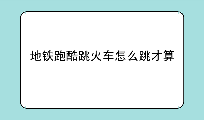 地铁跑酷跳火车怎么跳才算