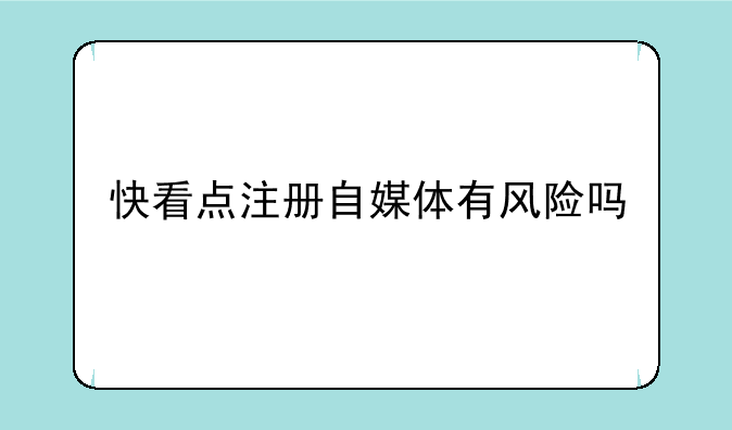 快看点注册自媒体有风险吗