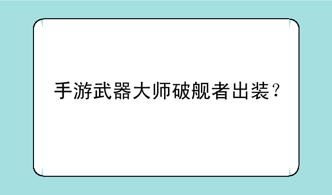 手游武器大师破舰者出装？