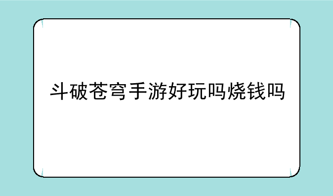 斗破苍穹手游好玩吗烧钱吗