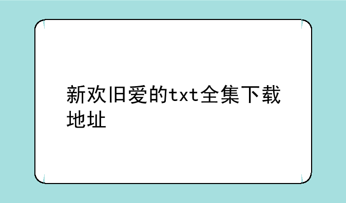 新欢旧爱的txt全集下载地址