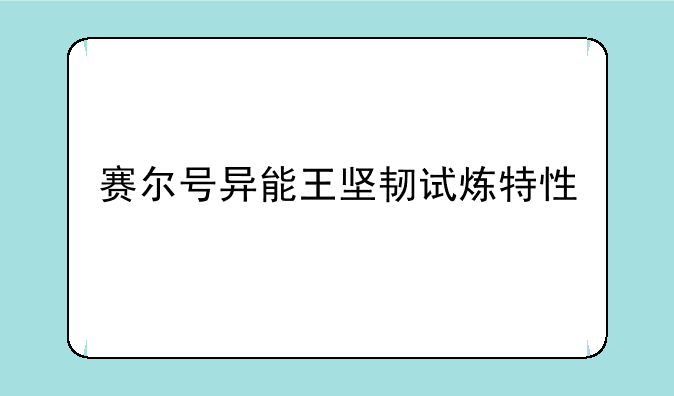 赛尔号异能王坚韧试炼特性