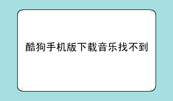 酷狗手机版下载音乐找不到