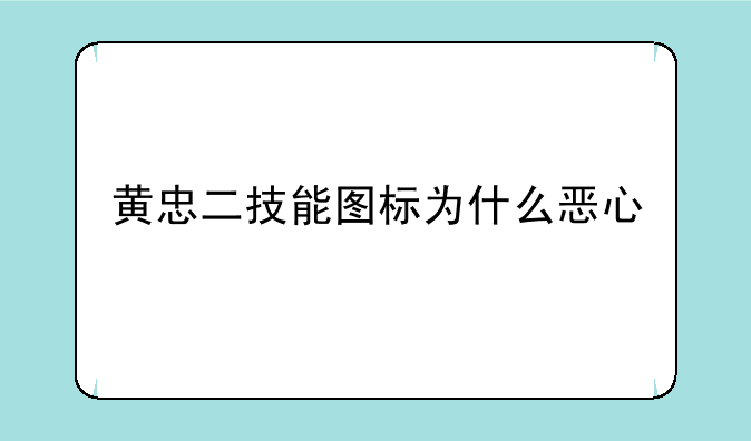 黄忠二技能图标为什么恶心