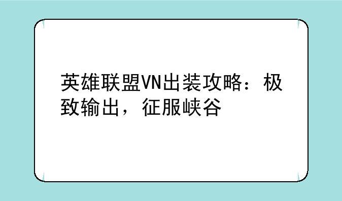 英雄联盟VN出装攻略：极致输出，征服峡谷