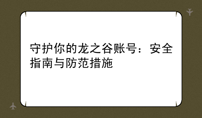 守护你的龙之谷账号：安全指南与防范措施