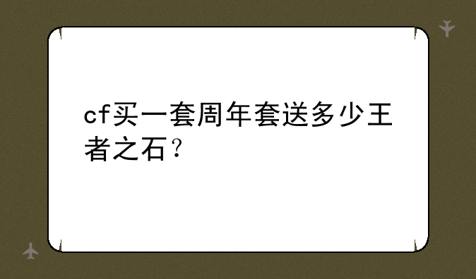 cf买一套周年套送多少王者之石？