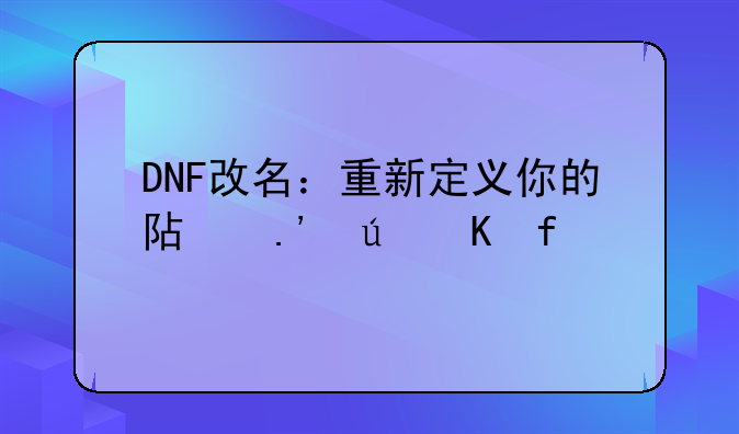 DNF改名：重新定义你的阿拉德冒险