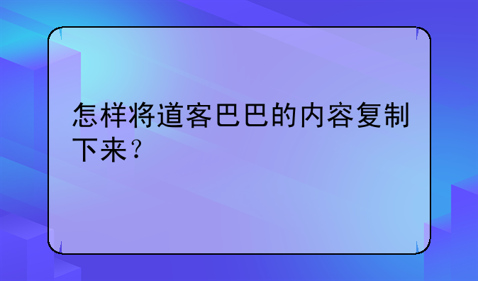 怎样将道客巴巴的内容复制下来？