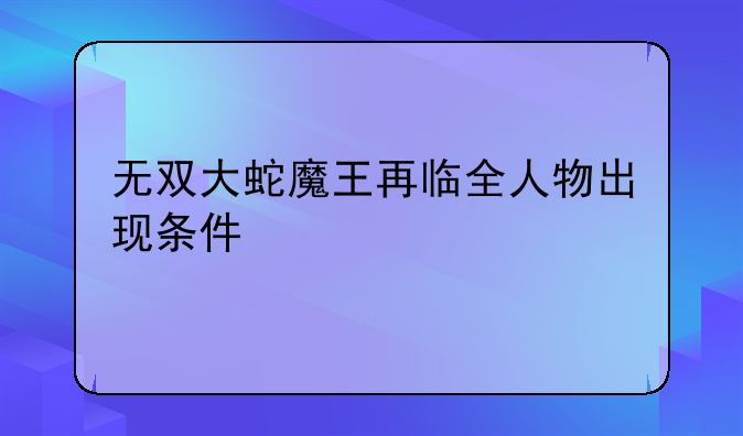 无双大蛇魔王再临全人物出现条件