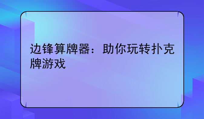 边锋算牌器：助你玩转扑克牌游戏